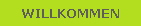 WILLKOMMEN